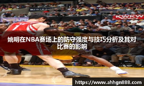 姚明在NBA赛场上的防守强度与技巧分析及其对比赛的影响