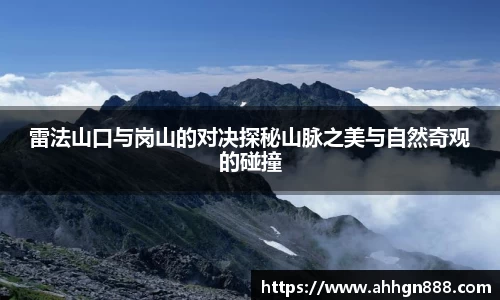 雷法山口与岗山的对决探秘山脉之美与自然奇观的碰撞